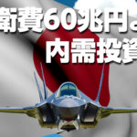 防衛費60兆円（隠れ16.5兆円ローン）より内需投資を─経済力こそ最強の安全保障だ！