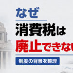 消費税はなぜ廃止できないのか？理由を整理して解説！