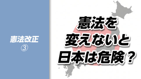 【憲法改正➂】「改憲しないと日本は危険」は本当か？｜“危機”を理由にした議論を冷静に見つめる