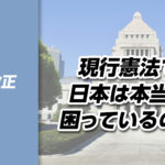 【憲法改正➃】現行憲法で、日本は本当に困っているのか